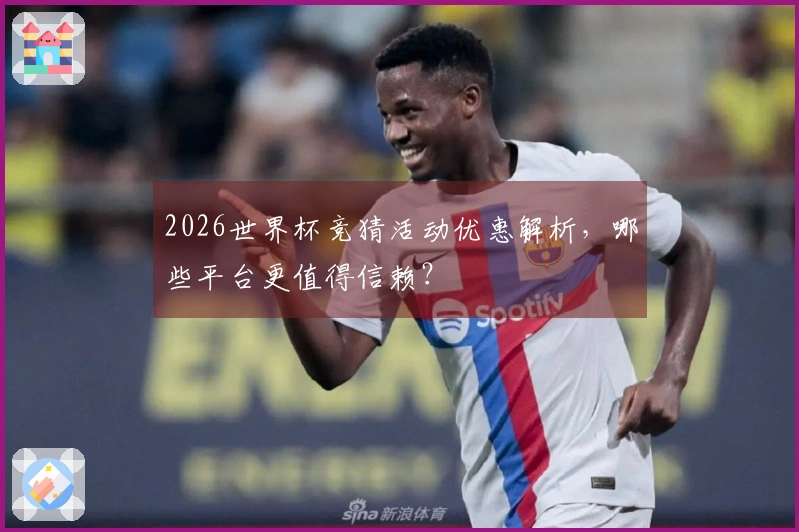 2026世界杯竞猜活动优惠解析，哪些平台更值得信赖？
